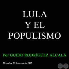 LULA Y EL POPULISMO - Por GUIDO RODRÍGUEZ ALCALÁ - Miércoles, 30 de Agosto de 2017